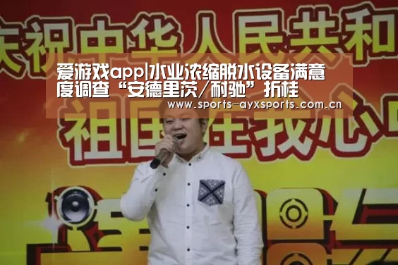 爱游戏app|水业浓缩脱水设备满意度调查“安德里茨/耐驰”折桂(图1) 爱游戏官网