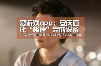 爱游戏app:安庆石化“极速”完成设备更换保锅炉环保运行(图1) 爱游戏app