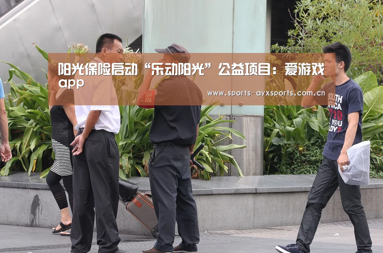 阳光保险启动“乐动阳光”公益项目:爱游戏app(图2) 爱游戏app